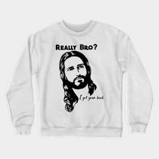 Really bro? I got your back Jesus Christ Crewneck Sweatshirt